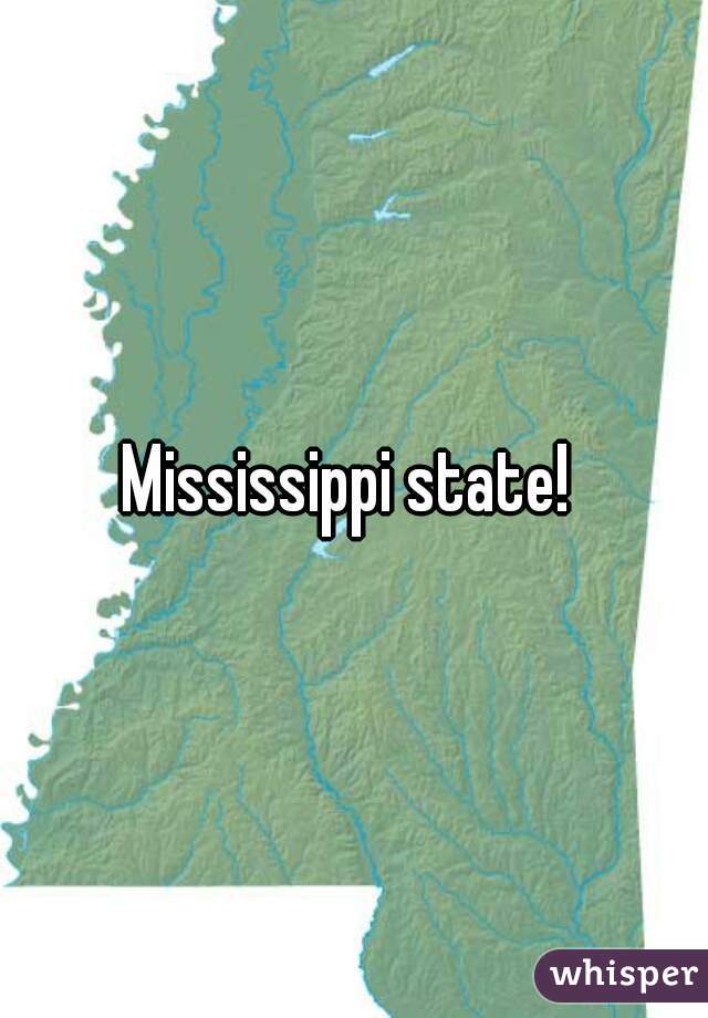 Mississippi state! 