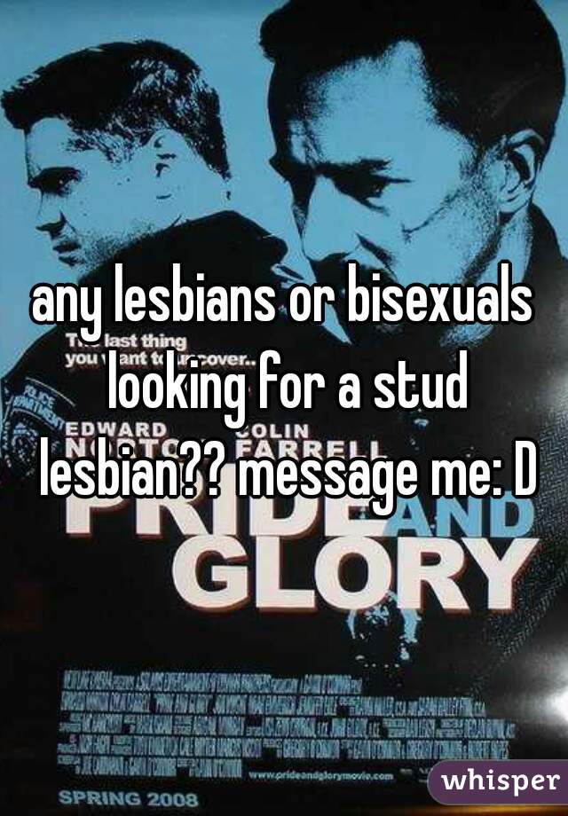 any lesbians or bisexuals looking for a stud lesbian?? message me: D