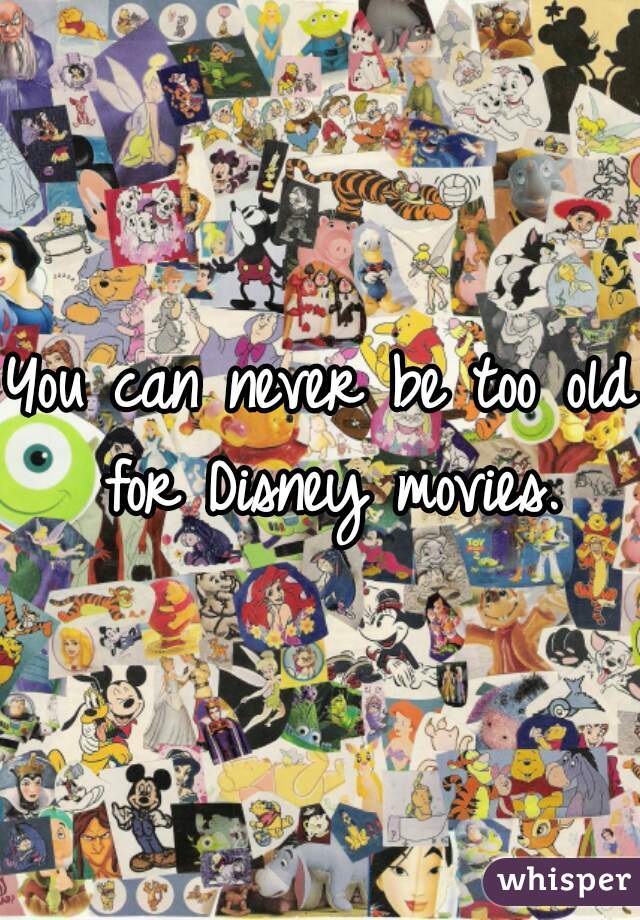 You can never be too old for Disney movies.