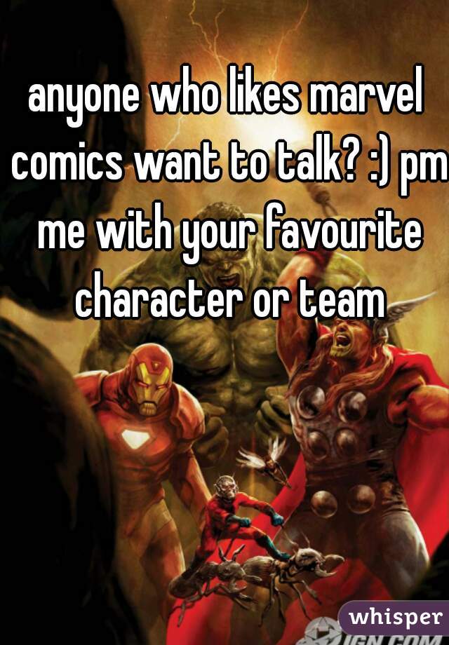 anyone who likes marvel comics want to talk? :) pm me with your favourite character or team