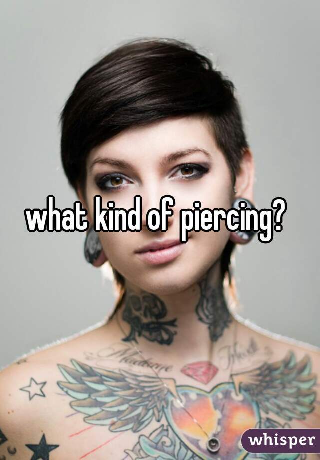 what kind of piercing? 