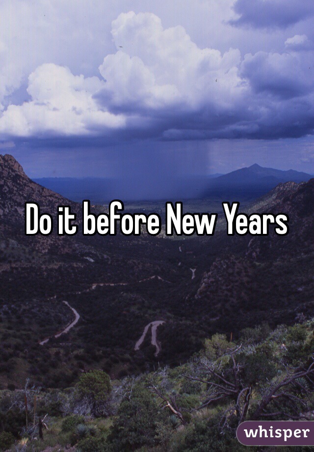 Do it before New Years 