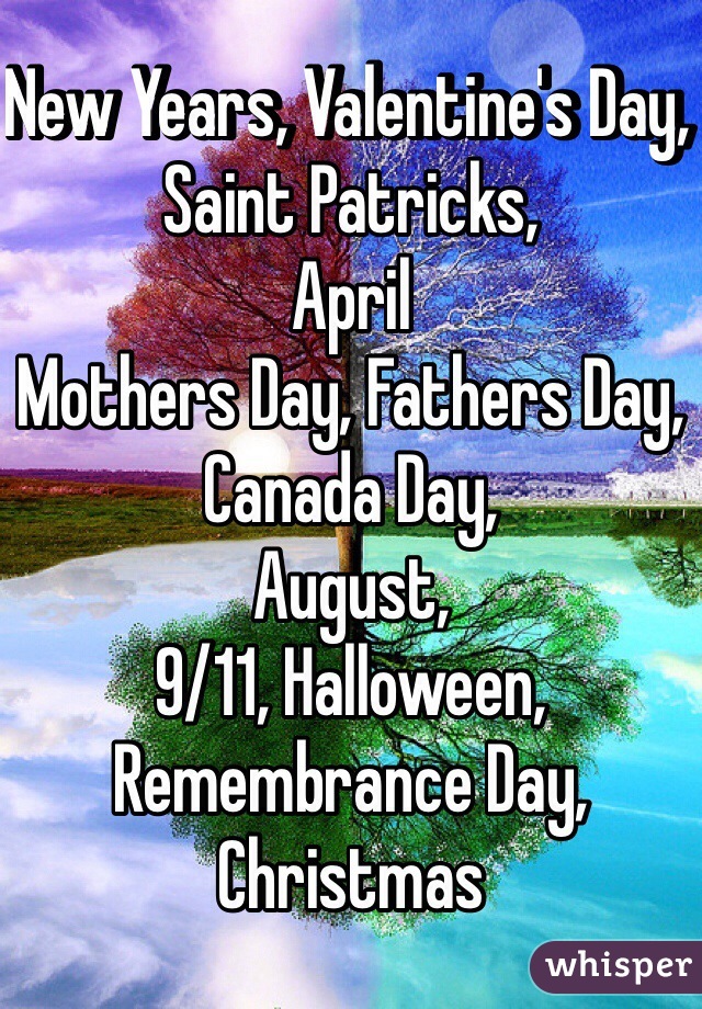 New Years, Valentine's Day, Saint Patricks, 
April
Mothers Day, Fathers Day, Canada Day, 
August, 
9/11, Halloween, Remembrance Day, Christmas