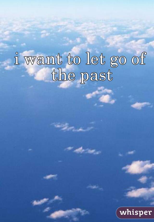i want to let go of the past