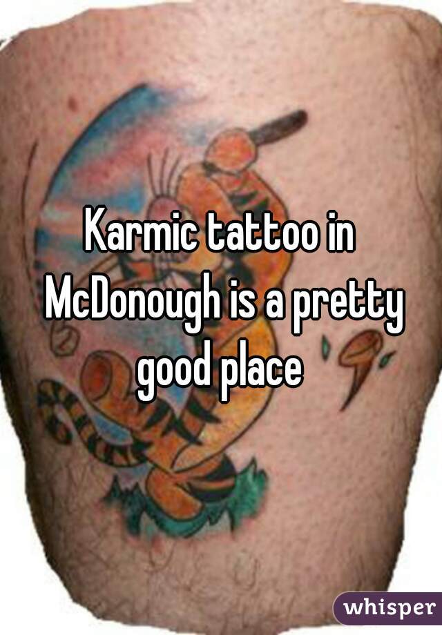 Karmic tattoo in McDonough is a pretty good place 