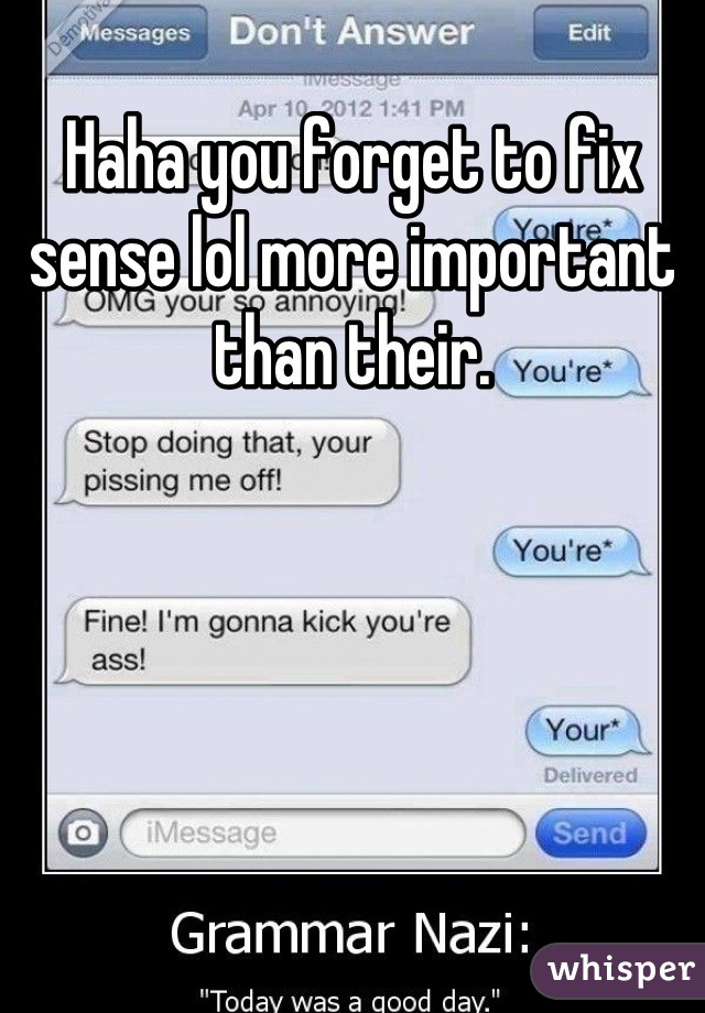 Haha you forget to fix sense lol more important than their.
