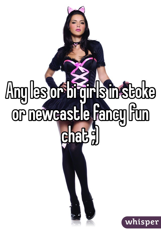 Any les or bi girls in stoke or newcastle fancy fun chat ;)