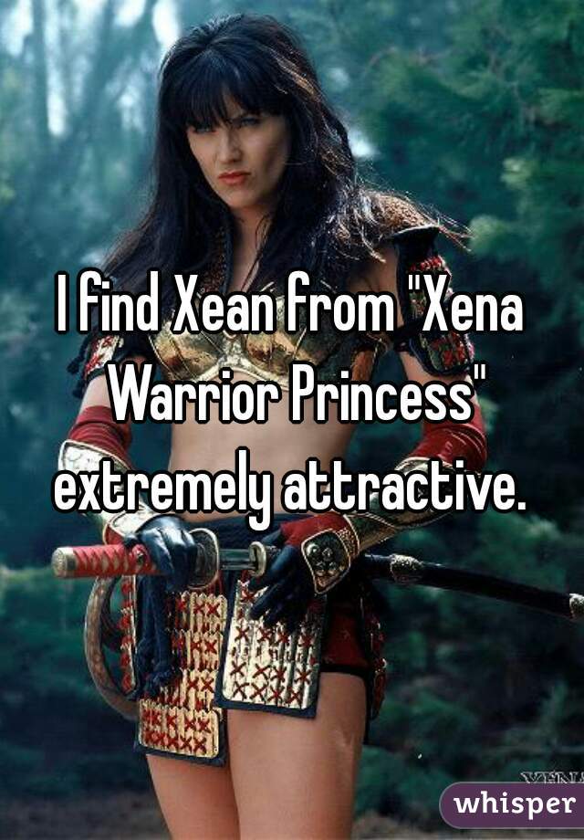 I find Xean from "Xena Warrior Princess" extremely attractive. 
