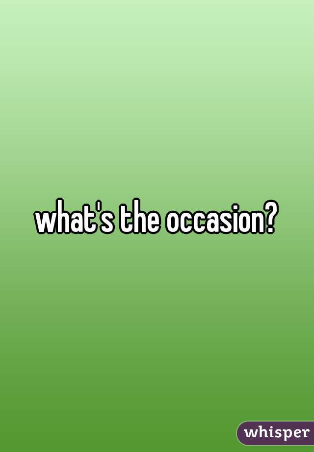 what's the occasion?