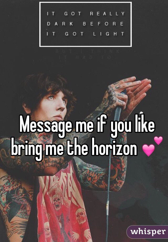 Message me if you like bring me the horizon 💕