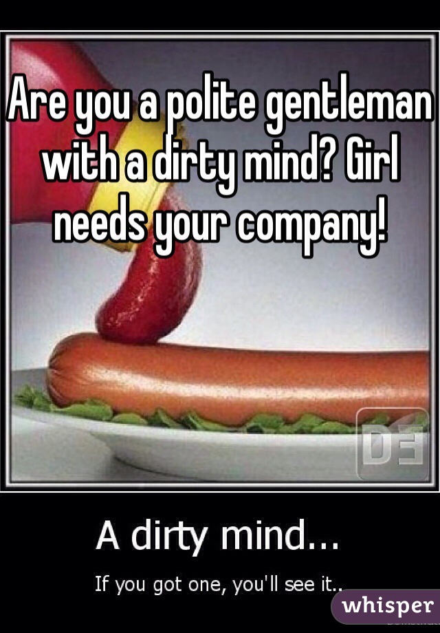 Are you a polite gentleman with a dirty mind? Girl needs your company!