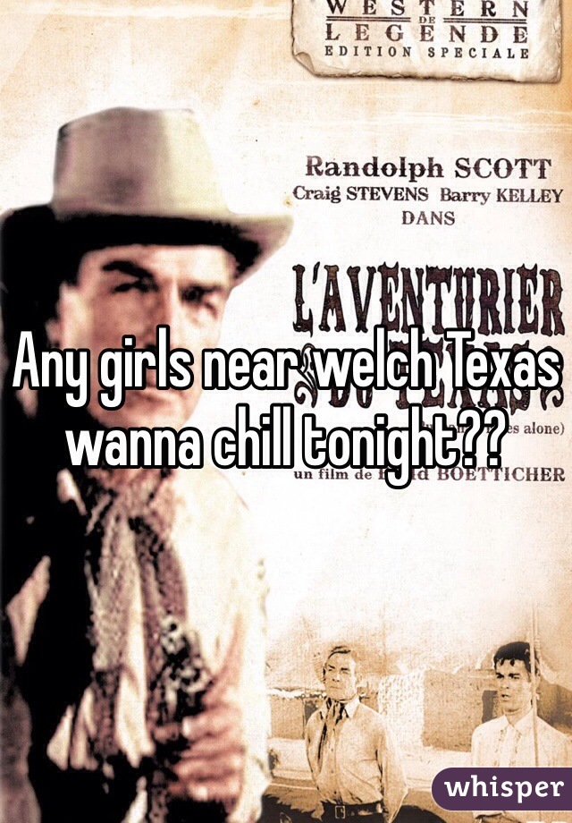 Any girls near welch Texas wanna chill tonight??