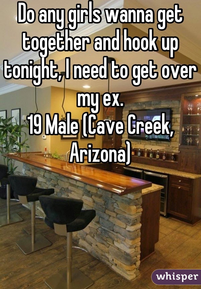 Do any girls wanna get together and hook up tonight, I need to get over my ex.
19 Male (Cave Creek, Arizona)