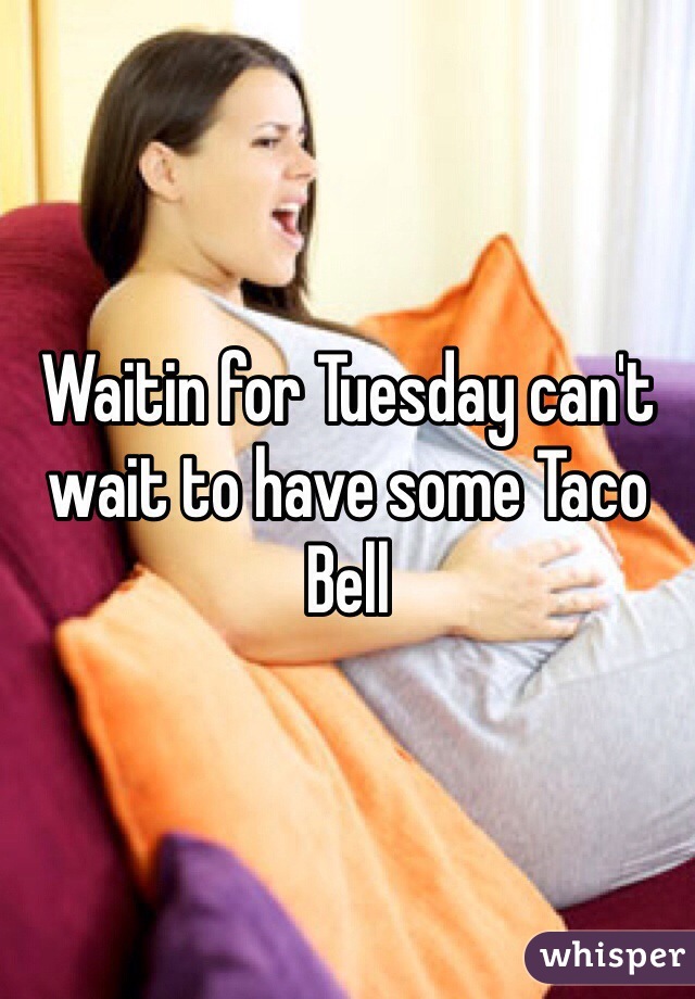 Waitin for Tuesday can't wait to have some Taco Bell