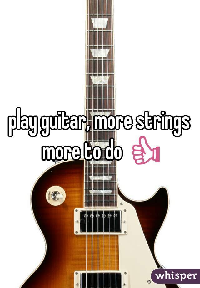 play guitar, more strings more to do 👍