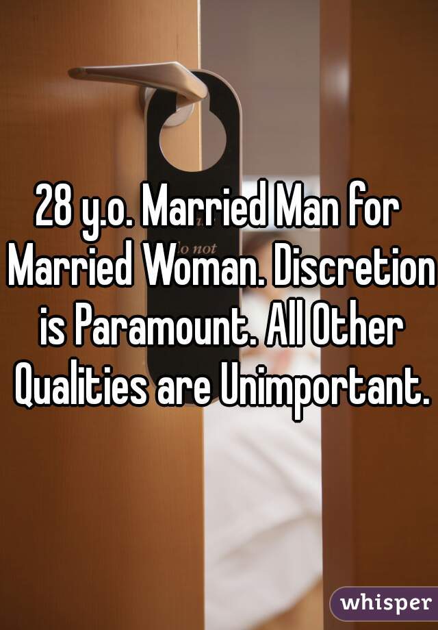 28 y.o. Married Man for Married Woman. Discretion is Paramount. All Other Qualities are Unimportant.