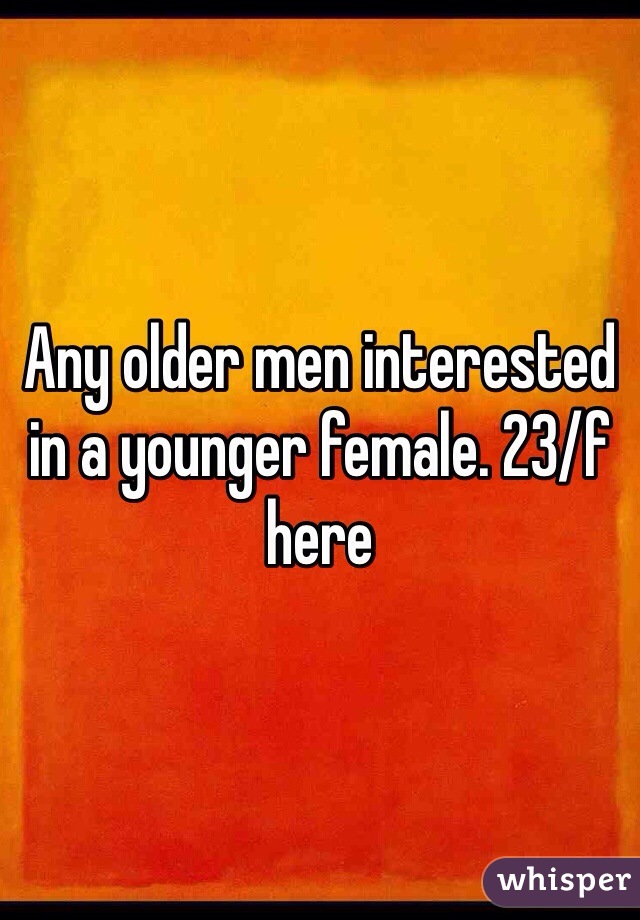 Any older men interested in a younger female. 23/f here
