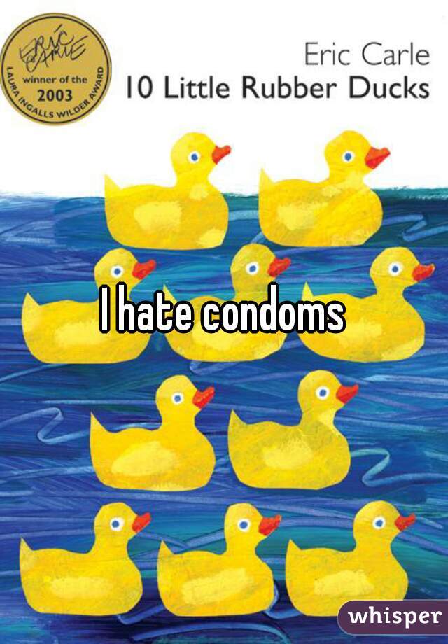 I hate condoms