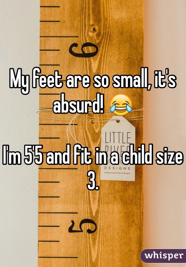 My feet are so small, it's absurd! 😂

I'm 5'5 and fit in a child size 3. 