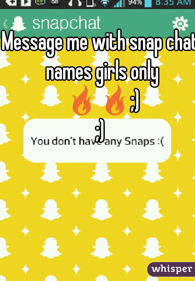 Message me with snap chat names girls only 🔥🔥;);)