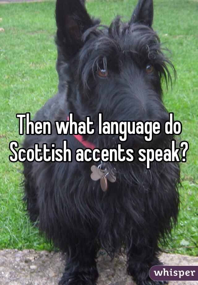 Then what language do Scottish accents speak? 