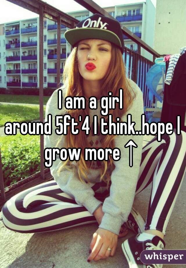 I am a girl 
around 5ft'4 I think..hope I grow more ↑  