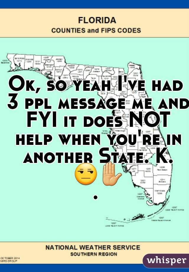 Ok, so yeah I've had 3 ppl message me and FYI it does NOT help when you're in another State. K. 😒✋.