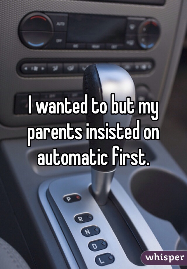 I wanted to but my parents insisted on automatic first. 