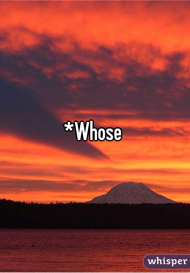 *Whose 