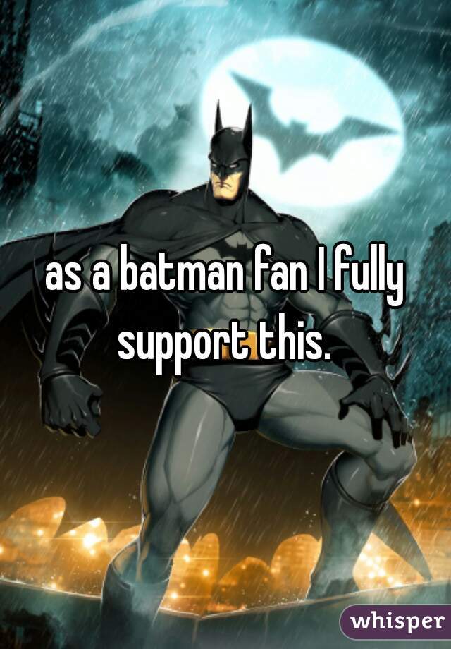 as a batman fan I fully support this. 