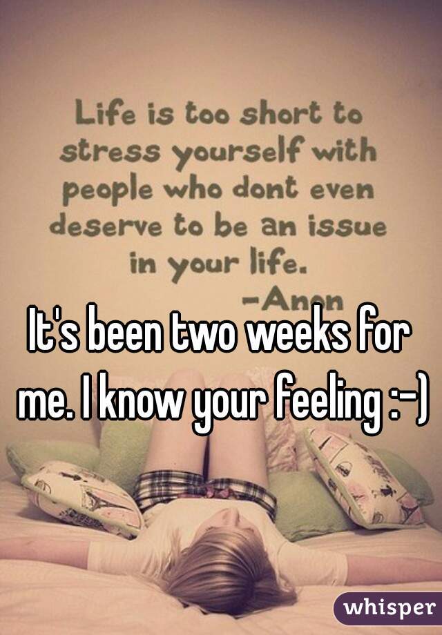 It's been two weeks for me. I know your feeling :-)