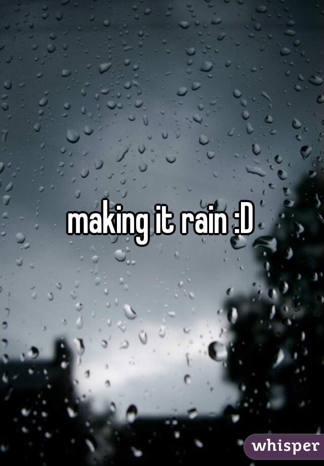 making it rain :D