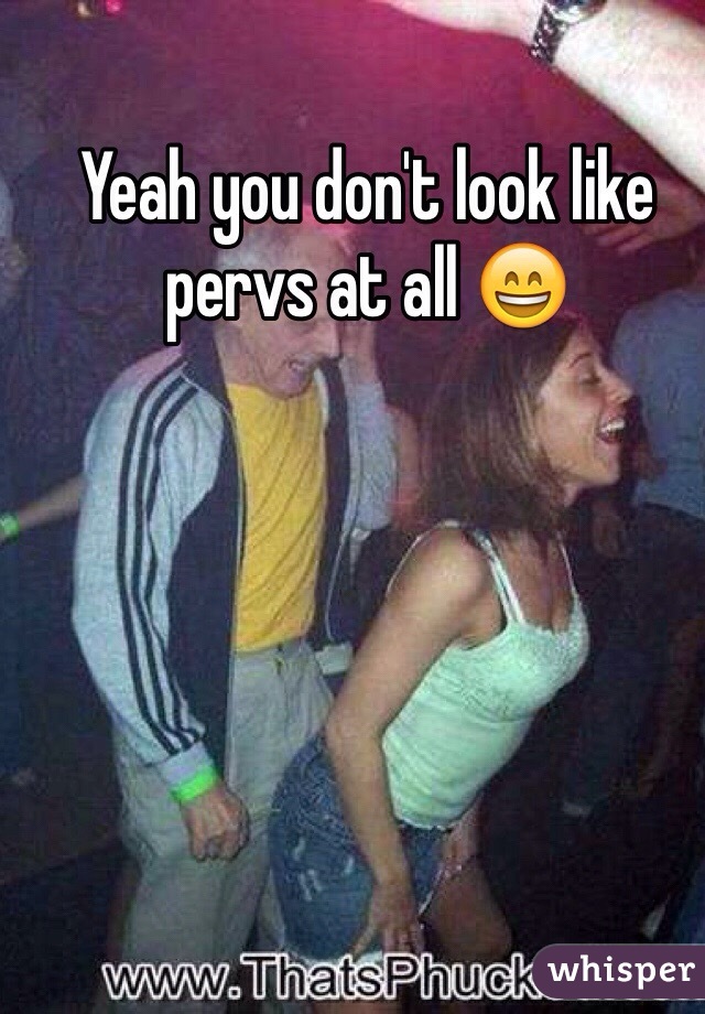 Yeah you don't look like pervs at all 😄