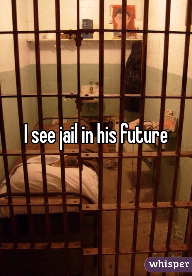 I see jail in his future 