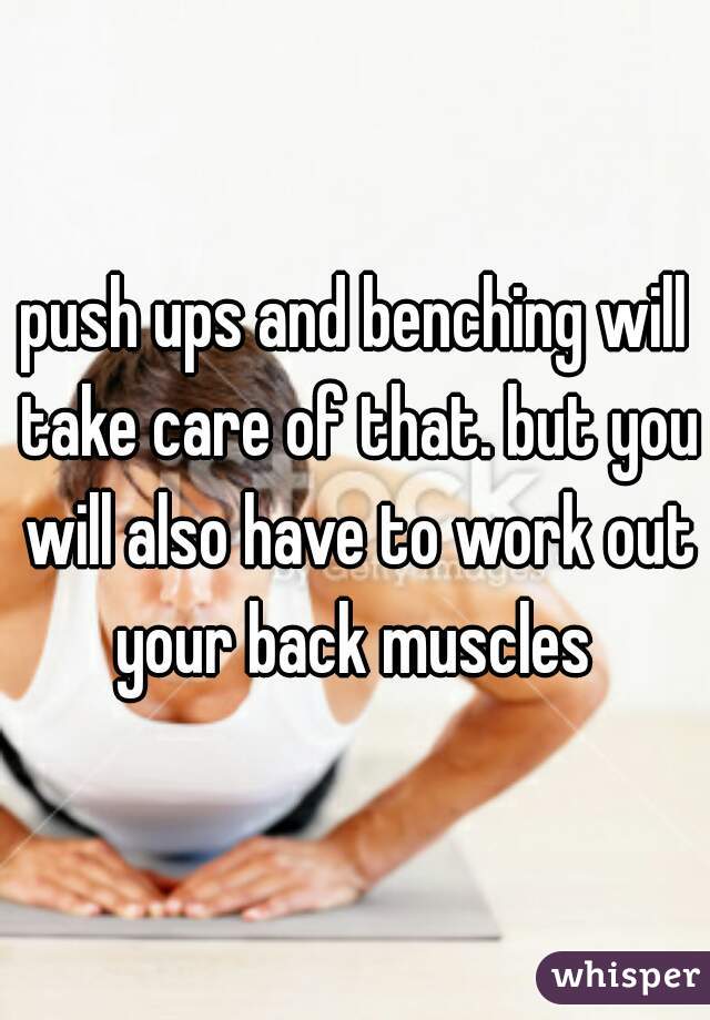 push ups and benching will take care of that. but you will also have to work out your back muscles 