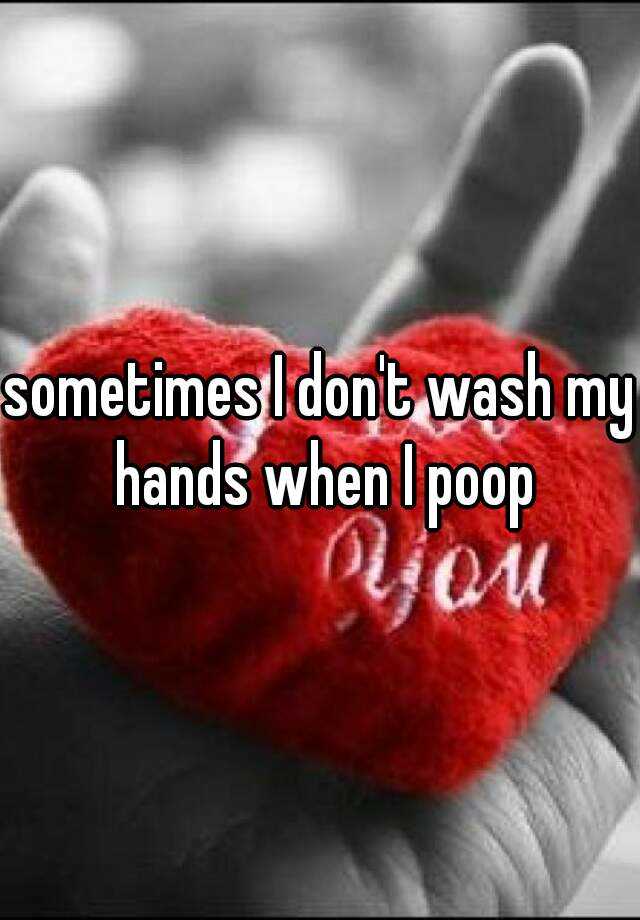 sometimes-i-don-t-wash-my-hands-when-i-poop