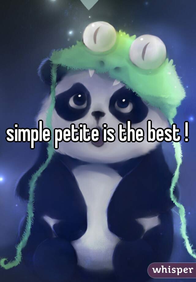 simple petite is the best !
