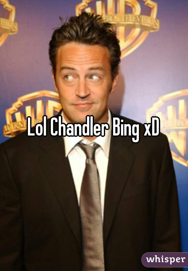 Lol Chandler Bing xD
