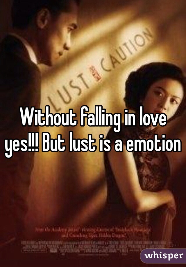 Without falling in love yes!!! But lust is a emotion 