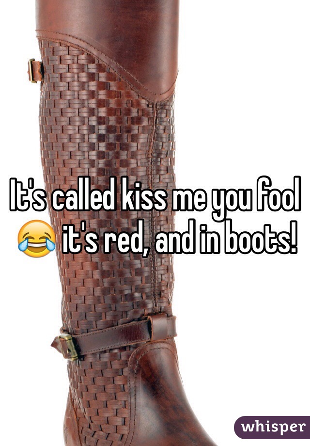 It's called kiss me you fool 😂 it's red, and in boots! 