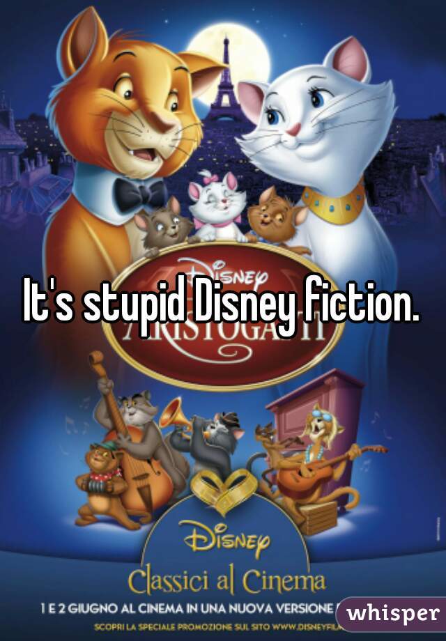 It's stupid Disney fiction.