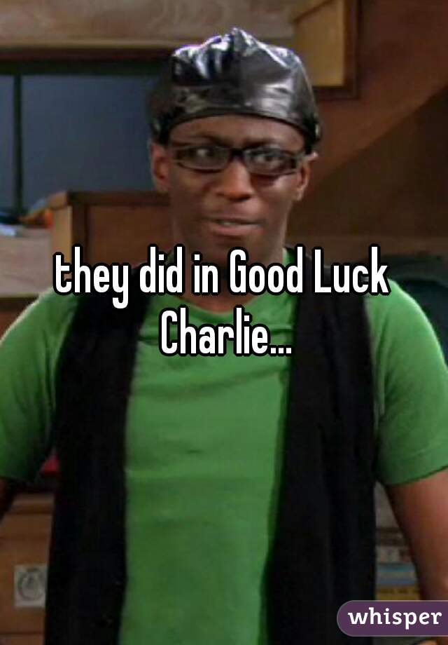 they did in Good Luck Charlie...