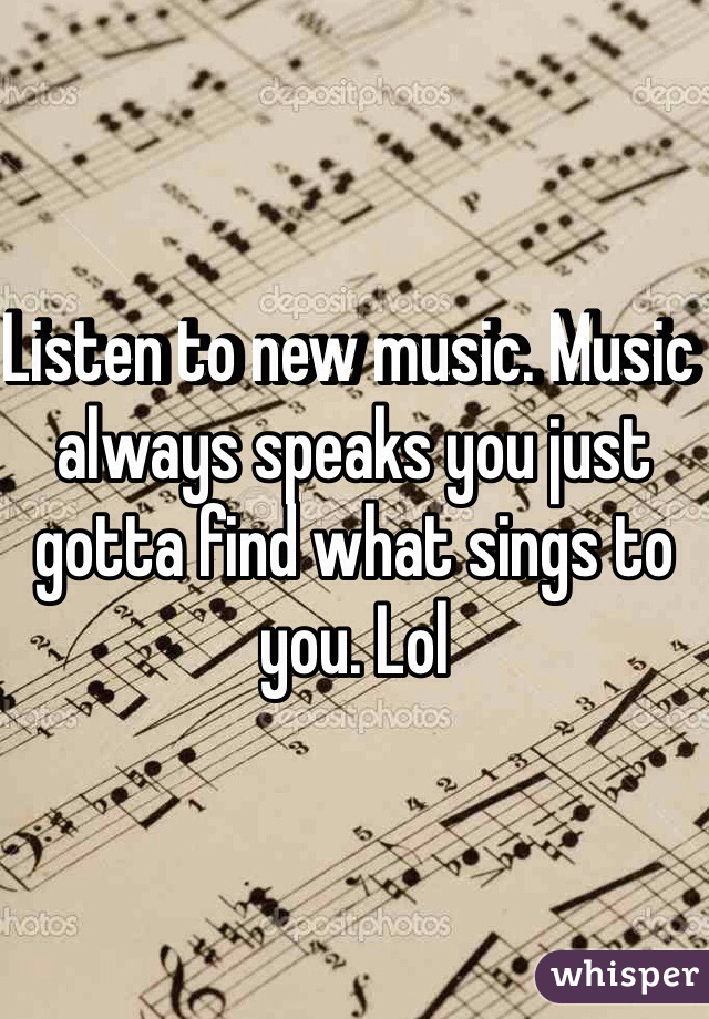 Listen to new music. Music always speaks you just gotta find what sings to you. Lol