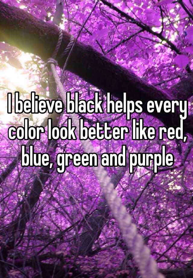 i-believe-black-helps-every-color-look-better-like-red-blue-green-and