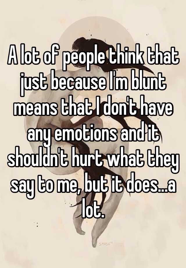 a-lot-of-people-think-that-just-because-i-m-blunt-means-that-i-don-t