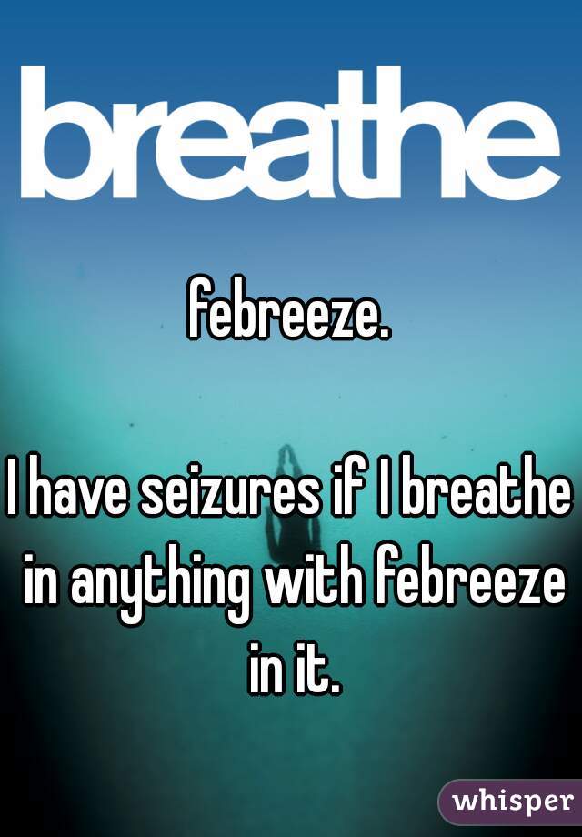 febreeze.

I have seizures if I breathe in anything with febreeze in it.