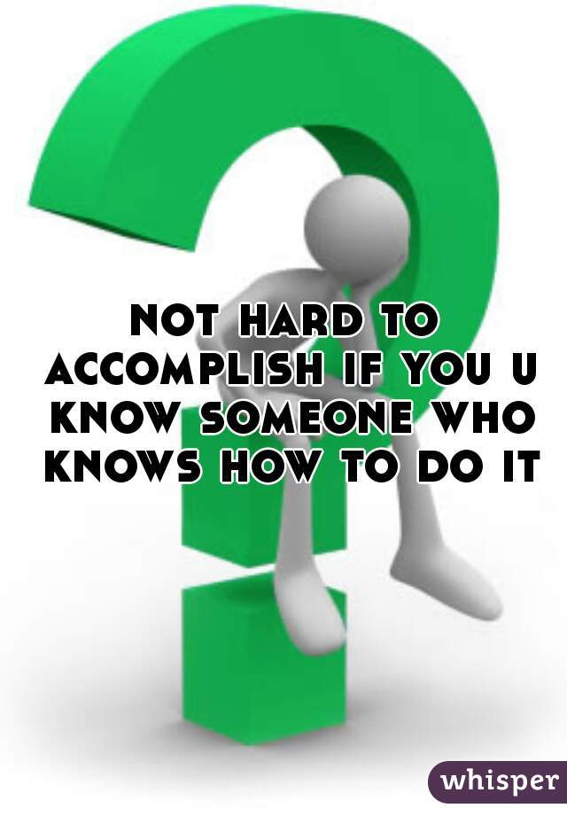 not hard to accomplish if you u know someone who knows how to do it