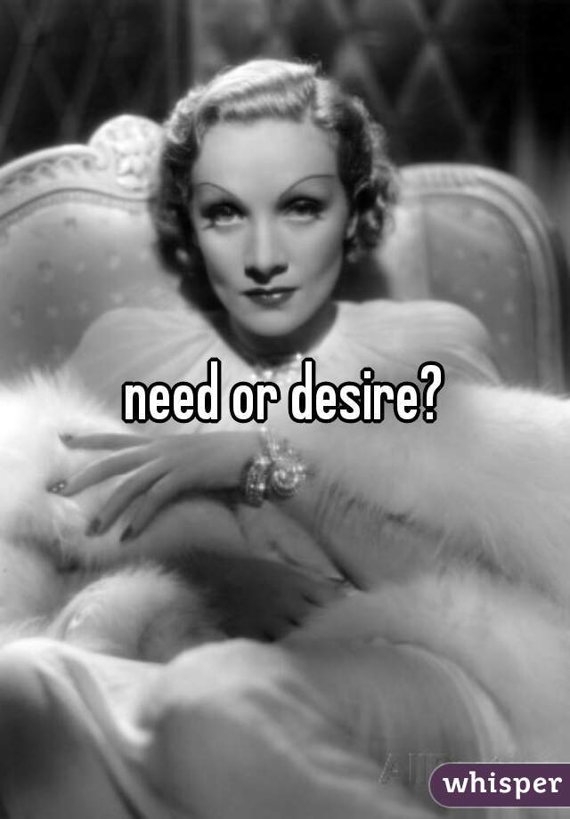 need or desire?