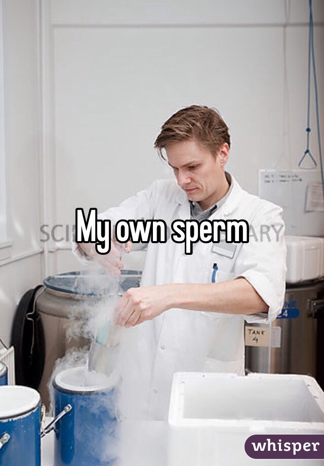 My own sperm