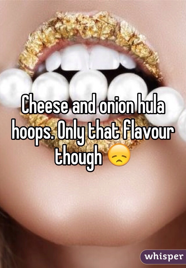 Cheese and onion hula hoops. Only that flavour though 😞